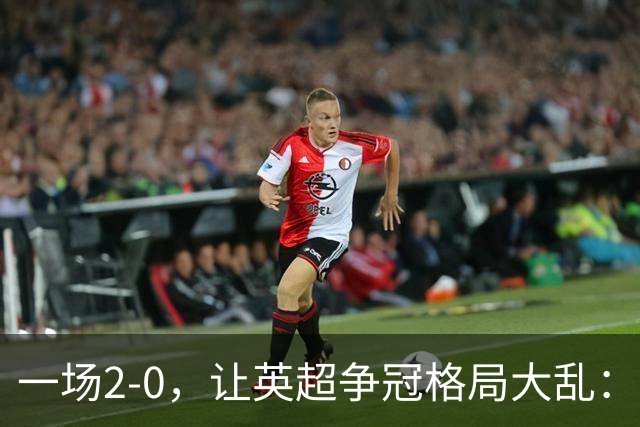 一场2-0，让英超争冠格局大乱：前2积分相同，竞争白热化