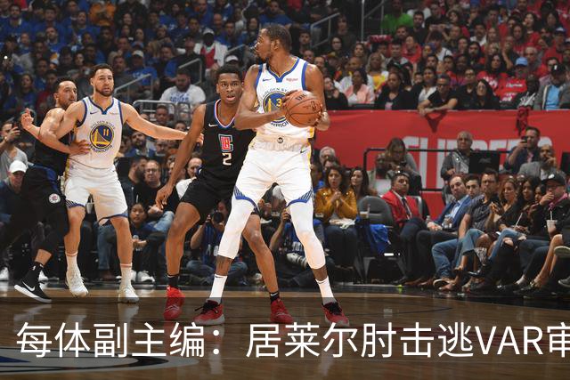 每体副主编：居莱尔肘击逃VAR审查，主裁判当时害怕了